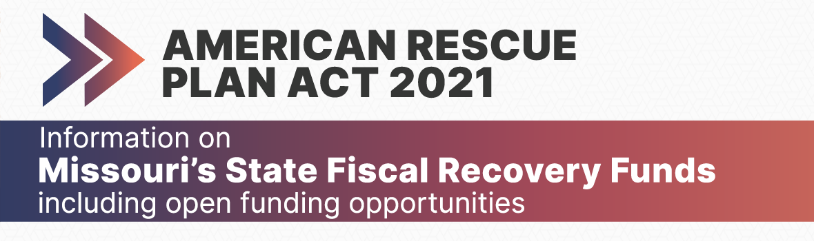 American Rescue Plan ACT (ARPA) 2021 - Information on Missouri's State Fiscal Recovery Funds including open funding opportunities
